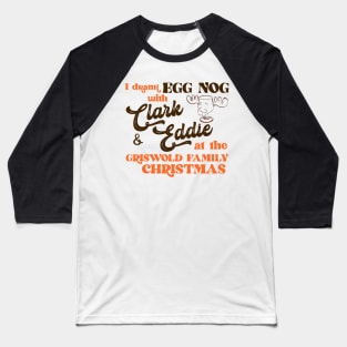 I Drank Egg Nog With Clark and Eddie Baseball T-Shirt